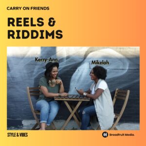 Reels & Riddims Podcast Cover with Kerry-Ann and Mikelah